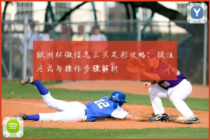 欧洲杯微信怎么买足彩攻略：投注方式与操作步骤解析